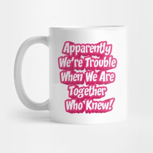 Apparently We Are Trouble || Best Friend Gift Mug